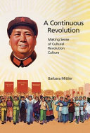 A continuous revolution : making sense of Cultural Revolution culture / Barbara Mittler.