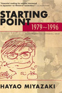 Starting point 1979-1996 / Hayao Miyazaki ; translated by Beth Cary and Frederik L. Schodt.