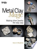 Metal clay magic : making silver jewelry the easy way / Nana V. Mizushima.