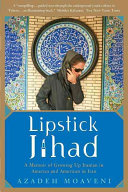 Lipstick Jihad : a memoir of growing up Iranian in America and American in Iran / Azadeh Moaveni.