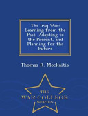 The Iraq War : learning from the past, adapting to the present, and planning for the future / Thomas R. Mockaitis.