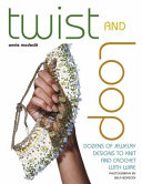 Twist + loop : dozens of jewelry designs to knit and crochet with wire / Annie Modesitt.