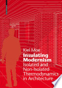 Insulating modernism isolated and non-isolated thermodynamics in architecture / Kiel Moe.