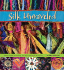Silk unraveled : experiments in tearing, fusing, layering & stitching / Lorna Moffat.