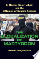 The globalization of martyrdom : Al Qaeda, Salafi Jihad, and the diffusion of suicide attacks / Assaf Moghadam.