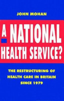 A National Health Service? : the restructuring of health care in Britain since 1979 / John Mohan.