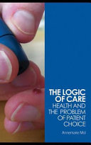 The logic of care health and the problem of patient choice / Annemarie Mol.