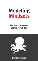 Modeling mindsets : the many cultures of learning from data / Christoph Molnar.