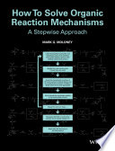 How to solve organic reaction mechanisms a stepwise approach / Mark G. Moloney.