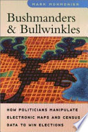 Bushmanders & bullwinkles : how politicians manipulate electronic maps and census data to win elections / Mark Monmonier.