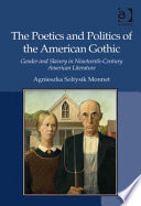 The poetics and politics of the American Gothic : gender and slavery in nineteenth-century American literature / Agnieszka Soltysik Monnet.