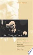 Settling scores : German music, denazification, and the Americans, 1945-1953 / David Monod.