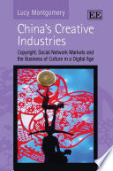 China's creative industries copyright, social network markets and the business of culture in a digital age / Lucy Montgomery.