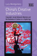 China's creative industries : copyright, social network markets and the business of culture in a digital age / Lucy Montgomery.