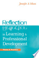 Reflection in learning and professional development : theory and practice / Jennifer A. Moon.