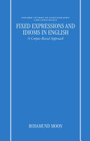 Fixed expressions and idioms in English : a corpus-based approach / Rosamund Moon.