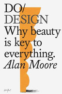 Do design : why beauty is key to everything / Alan Moore.