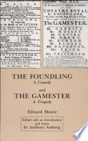 The foundling : a comedy, and : The gamester : a tragedy / Edward Moore ; edited with an introduction and notes by Anthony Amberg.