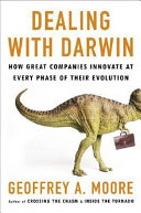 Dealing with Darwin : how great companies innovate at every phase of their evolution / Geoffrey A. Moore.