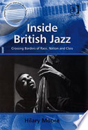 Inside British jazz : crossing borders of race, nation and class / Hilary Moore.