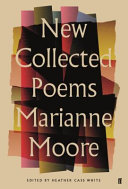 New collected poems / Marianne Moore ; edited by Heather Cass White.