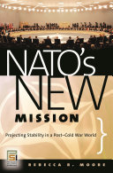 NATO's new mission : projecting stability in a post-Cold War world / Rebecca R. Moore.