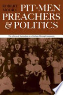 Pitmen, preachers & politics : the effects of Methodism in a Durham mining community / (by) Robert Moore.