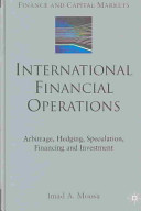 International financial operations : arbitrage, hedging, speculation, financing and investment.