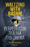 Waltzing with Bashir : perpetrator trauma and cinema / Raya Morag.