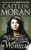 How to be a woman / Caitlin Moran.