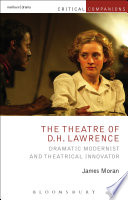 The theatre of D.H. Lawrence : dramatic modernist and theatrical innovator / James Moran ; series editors: Patrick Lonergan and Kevin J. Wetmore, Jr.