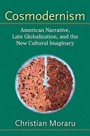 Cosmodernism : American narrative, late globalization, and the new cultural imaginary / Christian Moraru.