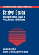 Catalyst design : optimal distribution of catalyst in pellets, reactors, and membranes / Massimo Morbidelli, Asterios Gavriilidis and Arvid Varma.