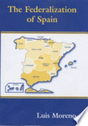 The federalization of Spain / Luis Moreno.