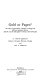 Gold or paper? : an essay on governments' attempts to manage the post-war monetary system, and the case for and against restoring a link with gold / (by) E. Victor Morgan and Ann D. Morgan.
