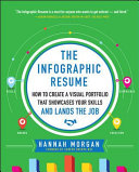 The infographic resume : how to create a visual portfolio that showcases your skills and lands the job / Hannah Morgan, founder of Career Sherpa.net.