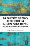 The contested diplomacy of the European External Action Service : inception, establishment and consolidation / Jost-Henrik Morgenstern-Pomorski.