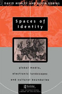 Spaces of identity global media, electronic landscapes and cultural boundaries / David Morley and Kevin Robins.