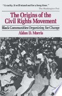 The origins of the civil rights movement : Black communities organizing for change / Aldon D. Morris.
