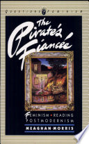 The pirate's fiancée : feminism, reading, postmodernism / Meaghan Morris.