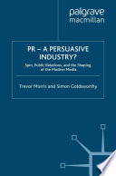 PR - a persuasive industry? spin, public relations, and the shaping of the modern media / Trevor Morris and Simon Goldsworthy.