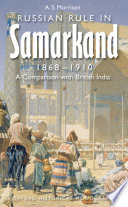 Russian rule in Samarkand, 1868-1910 a comparison with British India / A.S. Morrison.