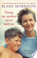 Things my mother never told me / Blake Morrison.