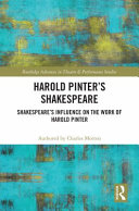 Harold Pinter's Shakespeare Shakespeare's influence on the work of Harold Pinter / Charles Morton.