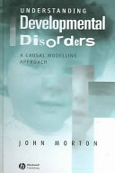 Understanding developmental disorders : a causal modelling approach / John Morton.