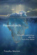 Hyperobjects : philosophy and ecology after the end of the world / Timothy Morton.