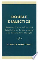 Double dialectics : between universalism and relativism in enlightment and postmodern thought / Claudia Moscovici.