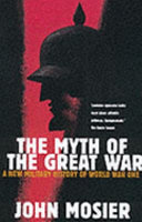 The myth of the Great War : a new military history of World War I / John Mosier.
