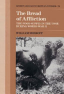 The bread of affliction : the food supply in the USSR during World WarII / William Moskoff.