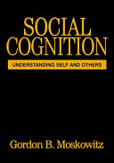 Social cognition : understanding self and others / Gordon B. Moskowitz.